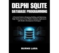 Delphi SQLite Database Programming: A Practical Guide to Designing, Building, and Optimizing High-Performance Cross-Platform Database Applications with Modern Development Techniques