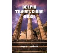 DELPHI TRAVEL GUIDE 2025: The newest and most updated handbook for uncovering ancient secrets, timeless myths, and unforgettable adventures in Greece’s sacred heart (Glorious Travellers)