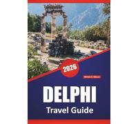 DELPHI TRAVEL GUIDE 2026: Ancient Ruins, Mountain Views, Archaeological Sites, Local Culture, Itineraries, and Travel Tips for Exploring Greece’s Sacred Site