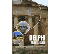 DELPHI TRAVEL GUIDE: Unveiling the Sacred Past, Majestic Landscapes, and Timeless Wonders of Greece’s Legendary Oracle