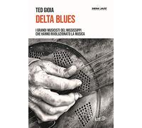 Delta blues. I grandi musicisti del Mississippi che hanno rivoluzionato la musica (Siena jazz)