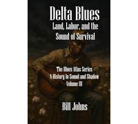 Delta Blues: Land, Labor, and the Sound of Survival (The Blues Atlas: A History in Sound and Shadow)