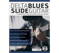 Delta Blues Slide Guitar: A Complete Guide to Authentic Acoustic Blues Slide Guitar: Creative Concepts to Master the Language of Bebop Jazz-Blues Guitar (Learn How to Play Blues Guitar)