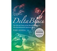 Delta Blues: The Life and Times of the Mississippi Masters Who Revolutionized American Music