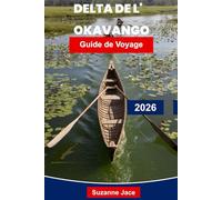 Delta de l'Okavango Guide de voyage 2026: Découvrez des safaris d'aventure, des rencontres avec des animaux sauvages, des excursions en mokoro, des ... essentiels pour votre voyage au Botswana