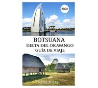 DELTA DEL OKAVANGO GUÍA DE VIAJE 2025-2026: Explore la naturaleza intacta de Botswana, con sus ríos, safaris y una espectacular vida salvaje.