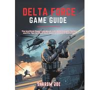 DELTA FORCE GAME GUIDE: The Unofficial Player’s Handbook with Walkthroughs, Tactics, and Pro Tips for Black Hawk Down and Hazard Operations