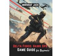 DELTA FORCE: HAWK OPS GAME GUIDE FOR BEGINNERS: Essential Tips, Tricks, and Strategies for New Players on PS5, Xbox, and PC (Unofficial 2025 Edition)