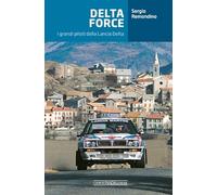 Delta Force. I grandi piloti della Lancia Delta (Grandi corse su pista strada e rallies)