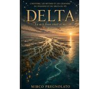 DELTA: Là où le fleuve renaît en mer - L'histoire, les mythes et les légendes du Polésine et du delta du Pô