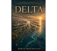 Delta: Wo der Fluss als Meer wiedergeboren wird - Die Geschichte, die Mythen und die Legenden des Polesine und des Po-Deltas