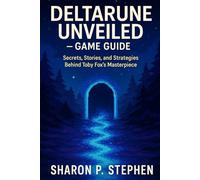 DELTARUNE UNVEILED - GAME GUIDE: Secrets, Stories, and Strategies Behind Toby Fox’s Masterpiece