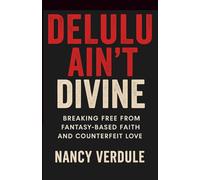 Delulu Ain't Divine: Breaking Fantasy-Based Faith and Counterfeit Love: Why You Keep Choosing Wrong -and How to Date Better as a Christian Woman: ... from Fantasy-Based Faith and Counterfeit Love