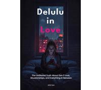 Delulu in Love: The Unfiltered Truth About Gen Z Love, Situationships, and Everything In Between (The Modern Human)