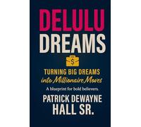 Delulu: Turning Big Dreams Into Millionaire Moves: Turning Big Dreams Into Millionaire Moves Patrick: Turning Big Dreams Into Millionaire Moves