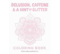 Delusion, Caffeine & a Hint of Glitter: A Mandala & Mood Coloring Book for Women