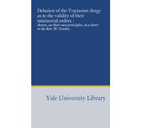 Delusion of the Tractarian clergy as to the validity of their ministerial orders :: shown, on their own principles, in a letter to the Rev. W. Gresley
