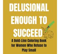 Delusional Enough to Succeed: A Bold-Line Coloring Book for Women Who Refuse to Play Small (8.5x8.5")