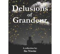 Delusions of Grandeur: A Collection By: Ike Nweke