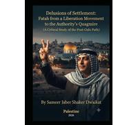 "Delusions of Settlement: Fatah from a Liberation Movement to the Authority’s Quagmire (A Critical Study of the Post-Oslo Path)"