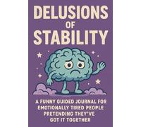 Delusions of Stability - Lavender Edition: A Funny Guided Journal for Emotionally Tired People Pretending They’ve Got It Together
