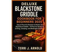 Deluxe Blackstone Griddle Cookbook for Beginners 2025: Easy & Flavorful Recipes to Master Your Blackstone Griddle - Perfect for Backyard Grilling, Camping, and Weeknight Dinners