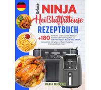 Deluxe Ninja Heißluftfritteuse Rezeptbuch: +180 Einfache und Gesunde Rezepte enthält Nährwertangaben zu AIR FRY, ROAST, BAKE, MAX CRISP, Kompatibel mit allen Air fryer-Modellen (Inklusive Dual Zone)