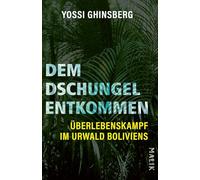 Dem Dschungel entkommen: Überlebenskampf im Urwald Boliviens | Eine packende Überlebensgeschichte aus dem Amazonas-Dschungel für Abenteurer und Fans extremer Reiseberichte