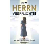 Dem Herrn verpflichtet: Ein Leben aufbauen, das Gott segnen kann: Basierend auf Sprüche 16:3