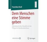 Dem Menschen eine Stimme geben: Advokatorisches Handeln in der Pflege im Akutkrankenhaus