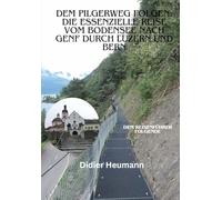 Dem Pilgerweg folgen: Die essenzielle Reise vom Bodensee nach Genf durch Luzern und Bern (Compostelle Suisse/Schweiz/Switzerland)