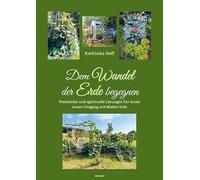 Dem Wandel der Erde begegnen: Praktische und spirituelle Lösungen für einen neuen Umgang mit Mutter Erde