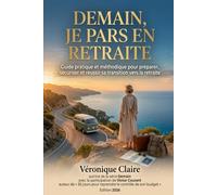 Demain, je pars en retraite: Le guide pratique pour préparer, sécuriser et réussir sa transition vers la retraite