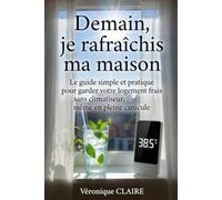 Demain, je rafraîchis ma maison: Le guide simple et pratique pour garder votre logement frais sans climatiseur, même en pleine canicule