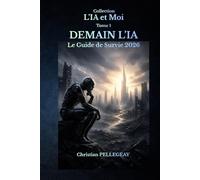 Demain l'IA - Le guide de survie 2026: Comprendre, maîtriser et survivre à la révolution de l'intelligence artificielle (L'IA et MOI)
