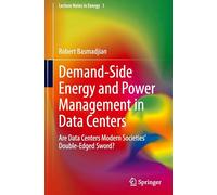 Demand-Side Energy and Power Management in Data Centers: Are Data Centers Modern Societies' Double-Edged Sword?: 1 (Lecture Notes in Energy)