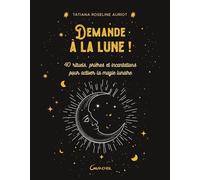 Demande à la lune !: 40 rituels, prières et incantations pour activer la magie lunaire