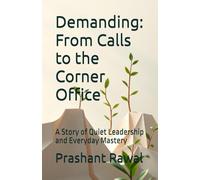 Demanding: From Calls to the Corner Office: A Story of Quiet Leadership and Everyday Mastery