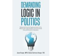 Demanding Logic in Politics: Making the Pursuit of Happiness Easier for the Masses with Logical Analyses of Governmental Policy and Activism in Education