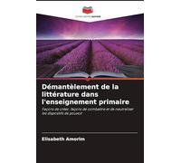 Démantèlement de la littérature dans l'enseignement primaire: Façons de créer, façons de combattre et de neutraliser les dispositifs de pouvoir