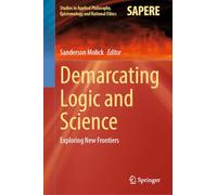 Demarcating Logic and Science: Exploring New Frontiers: 80 (Studies in Applied Philosophy, Epistemology and Rational Ethics, 80)
