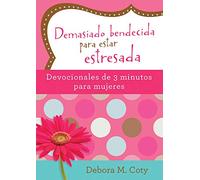 Demasiado Bendecida Para Estar Estresada: Devocionales de 3 Minutos Para Mujeres: Devocionales de 3 minutos para mujeres/ 3-Minute Devotions for Women