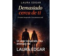 Demasiado cerca de ti: Un amor inesperado. Una amenaza real