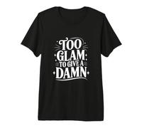 Demasiado glamuroso para Dar una declaración de Moda con una Cita Maldita y atrevida Camiseta Premium