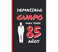 DEMASIADO GUAPO PARA TENER 85 AÑOS: REGALO DE CUMPLEAÑOS ORIGINAL Y DIVERTIDO PARA HOMBRE | pareja, padre, abuelo | Ideas Aniversario, Día de San ... Diario Personal, Cuaderno de Notas o Agenda.