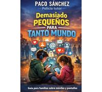 Demasiado pequeños para tanto mundo: Guía policial para proteger a tus hijos en la era digital