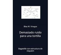 Demasiado ruido para una tortilla: Bagatelle con estructura de requiem