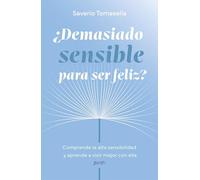 ¿Demasiado sensible para ser feliz?: Comprende la alta sensibilidad y aprende a vivir mejor con ella (Autoayuda y superación)