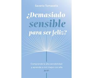 ¿Demasiado sensible para ser feliz?: Comprende la alta sensibilidad y aprende a vivir mejor con ella (Autoayuda y superación)