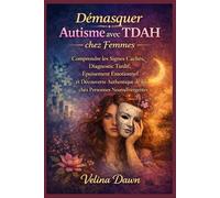 Démasquer Autisme avec TDAH chez Femmes: Comprendre les Signes Cachés, Diagnostic Tardif, Épuisement Émotionnel et Découverte Authentique de soi chez Personnes Neurodivergentes